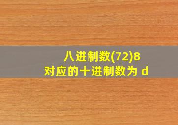 八进制数(72)8对应的十进制数为 d